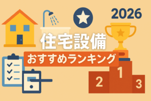 人気住宅設備おすすめランキング2026｜新築・リフォームで絶対入れたいオプション